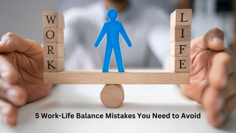 5 Work-Life Balance Mistakes You Need to Avoid