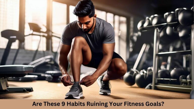 Are These 9 Habits Ruining Your Fitness Goals?